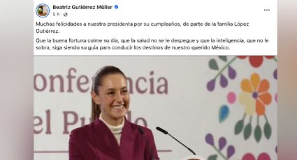 "Que la inteligencia, que no le sobra, siga siendo su guía": Beatriz Gutiérrez felicita a Sheinbaum por su cumpleaños con mensaje polémico